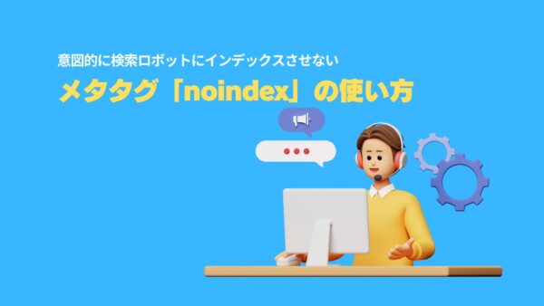 意図的に検索ロボットにインデックスさせないメタタグ「noindex」の使い方